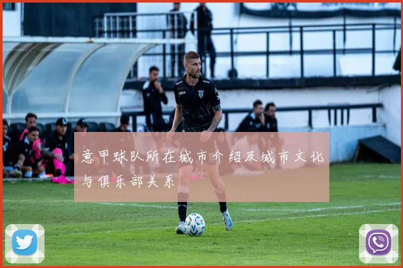 意甲球队所在城市介绍及城市文化与俱乐部关系