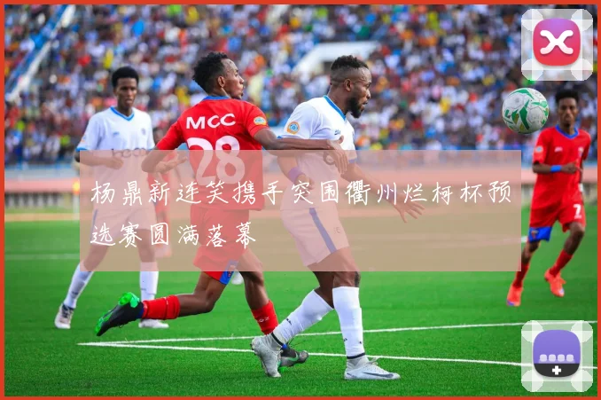 杨鼎新连笑携手突围衢州烂柯杯预选赛圆满落幕